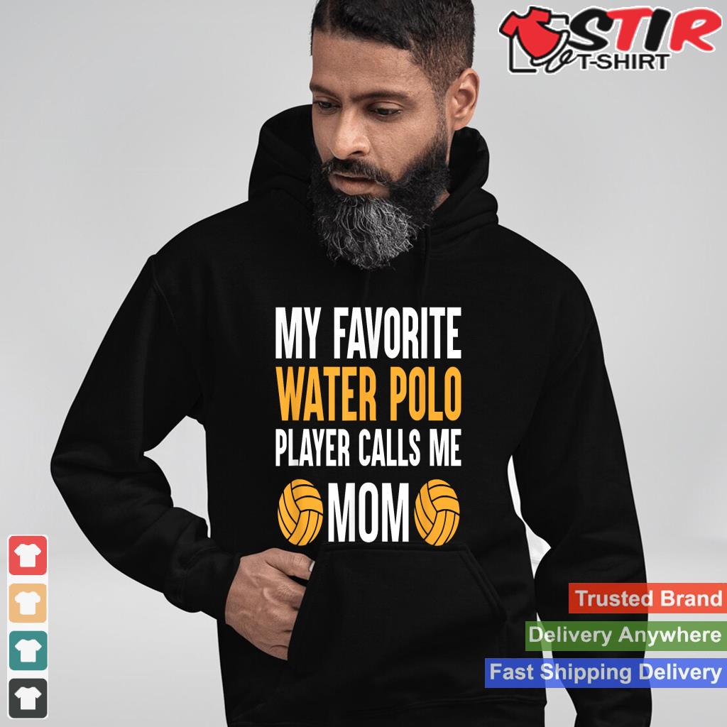 My Favorite Water Polo Player Calls Me Mom Shirt Hoodie Sweater Long Sleeve