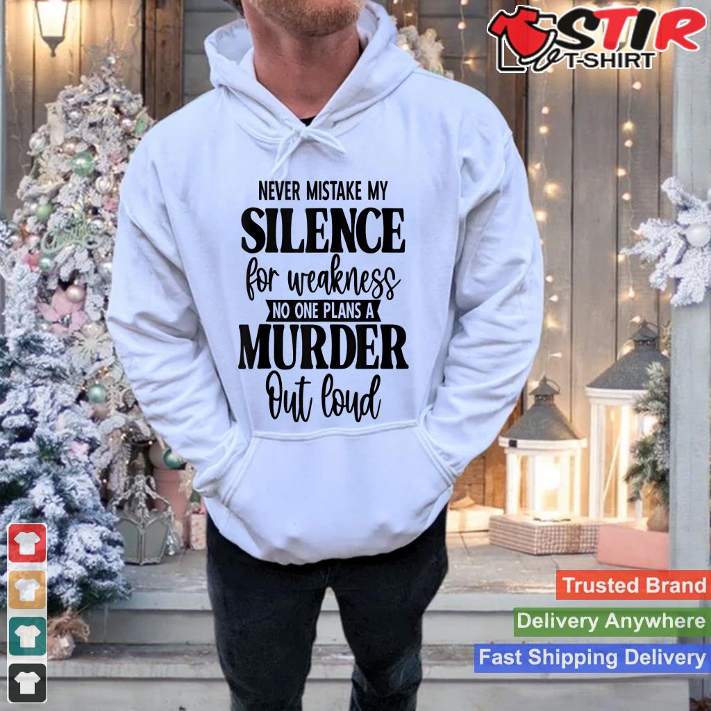 Never Mistake My Silence For Weakness No One Plans A Murder Tank Top Shirt Hoodie Sweater Long Sleeve