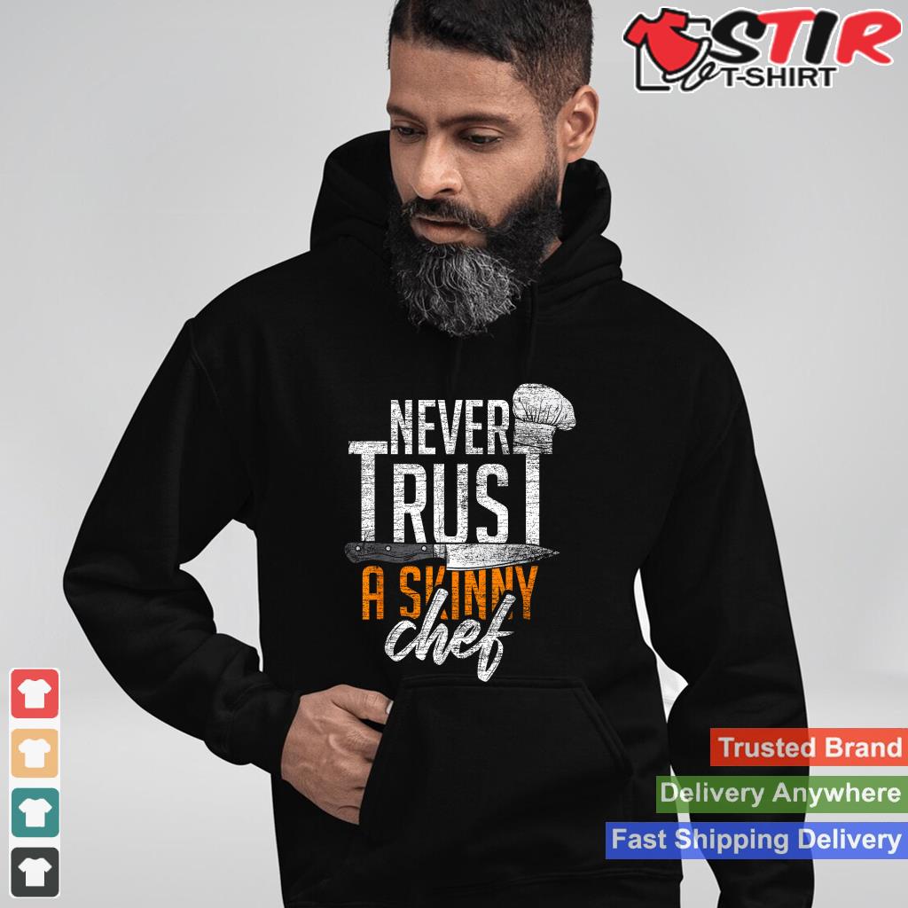 Never Trust A Skinny Chef Shirt Hoodie Sweater Long Sleeve