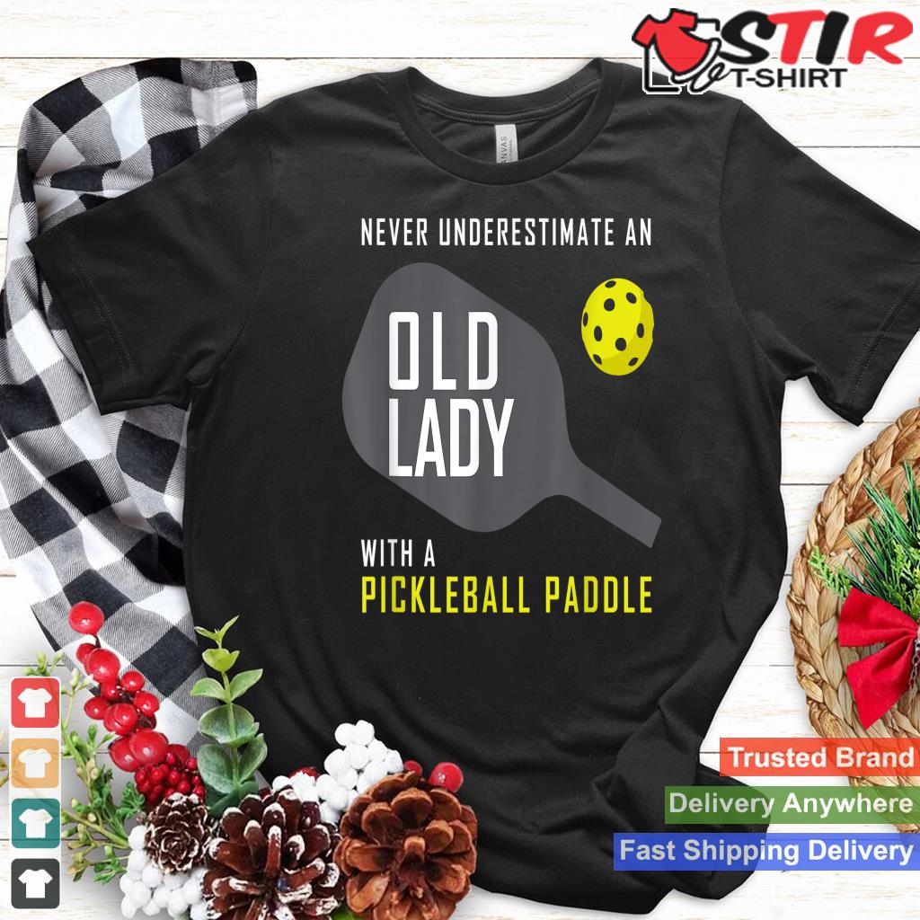 Never Underestimate An Old Lady Pickleball Paddle Gift Shirt Hoodie Sweater Long Sleeve