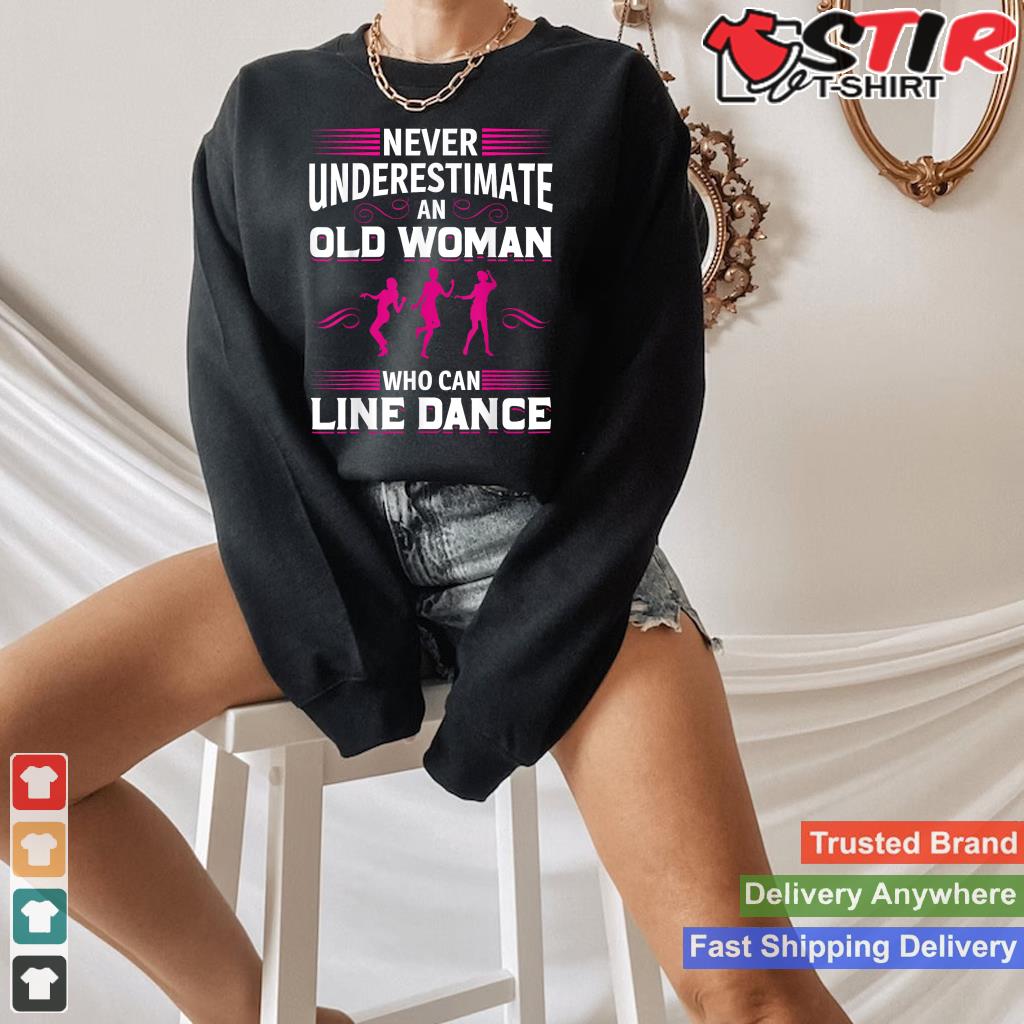 Never Underestimate An Old Woman Who Can Line Dance Shirt Hoodie Sweater Long Sleeve