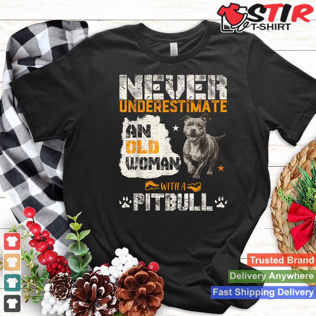 Never Underestimate An Old Woman With A Pitbull, Pittie Love Shirt Hoodie Sweater Long Sleeve