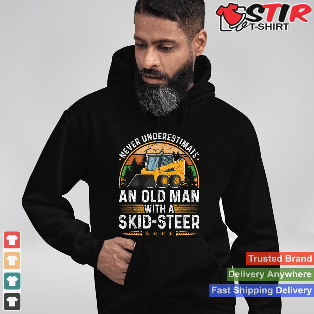 Never Underestimate Old Man With A Skid Steer Construction Shirt Hoodie Sweater Long Sleeve