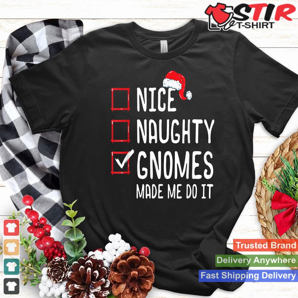 Nice Naughty Gnomes Made Me Do It Christmas List Shirt Hoodie Sweater Long Sleeve