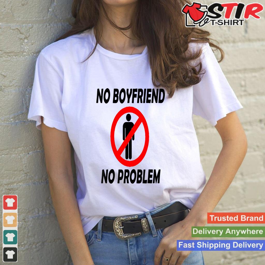 No Boyfriend No Problem_1 Shirt Hoodie Sweater Long Sleeve