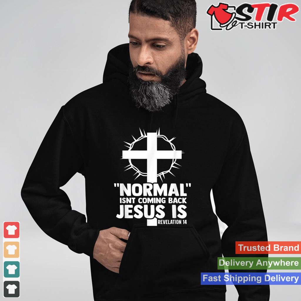 Normal Isnt Coming Back Jesus Is Cross Christian Women Men Shirt Hoodie Sweater Long Sleeve