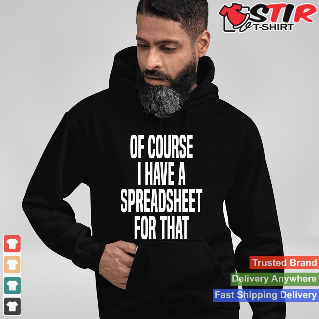 Of Course I Have A Spreadsheet For That Actuary_1 Shirt Hoodie Sweater Long Sleeve