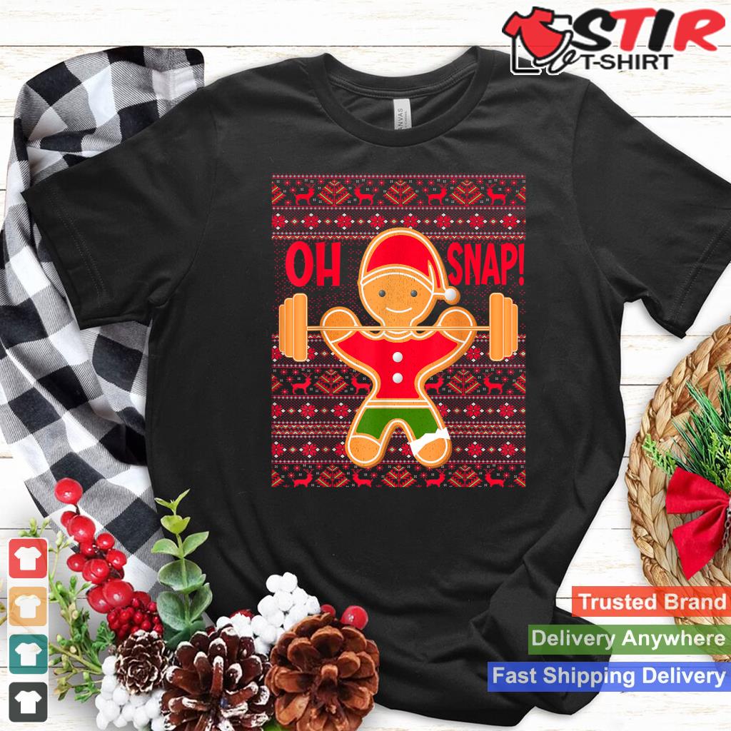 Oh Snap Gingerbread Man Liftmas Ugly Christmas Gym Funny Shirt Hoodie Sweater Long Sleeve