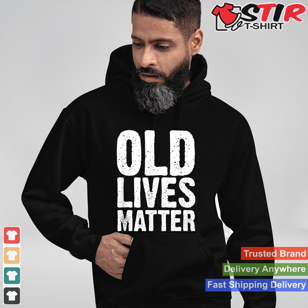 Old Lives Matter 40Th 50Th 60Th Birthday Gifts For Men Women Shirt Hoodie Sweater Long Sleeve