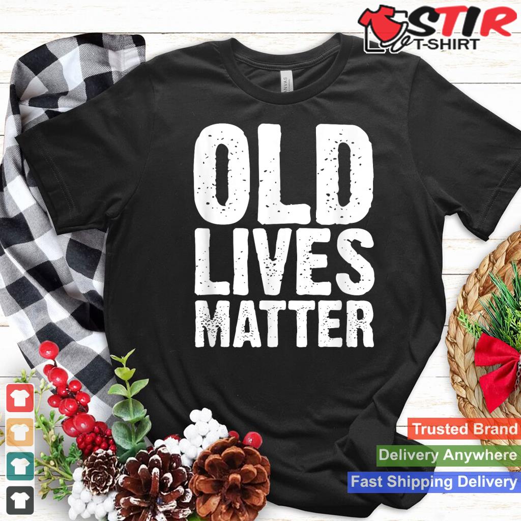 Old Lives Matter 40Th 50Th 60Th Birthday Gifts For Men Women Shirt Hoodie Sweater Long Sleeve