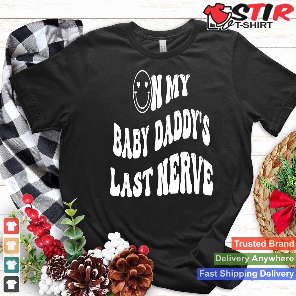 On My Baby Daddy's Last Nerve Shirt Funny Groovy Smile Happy Long Sleeve