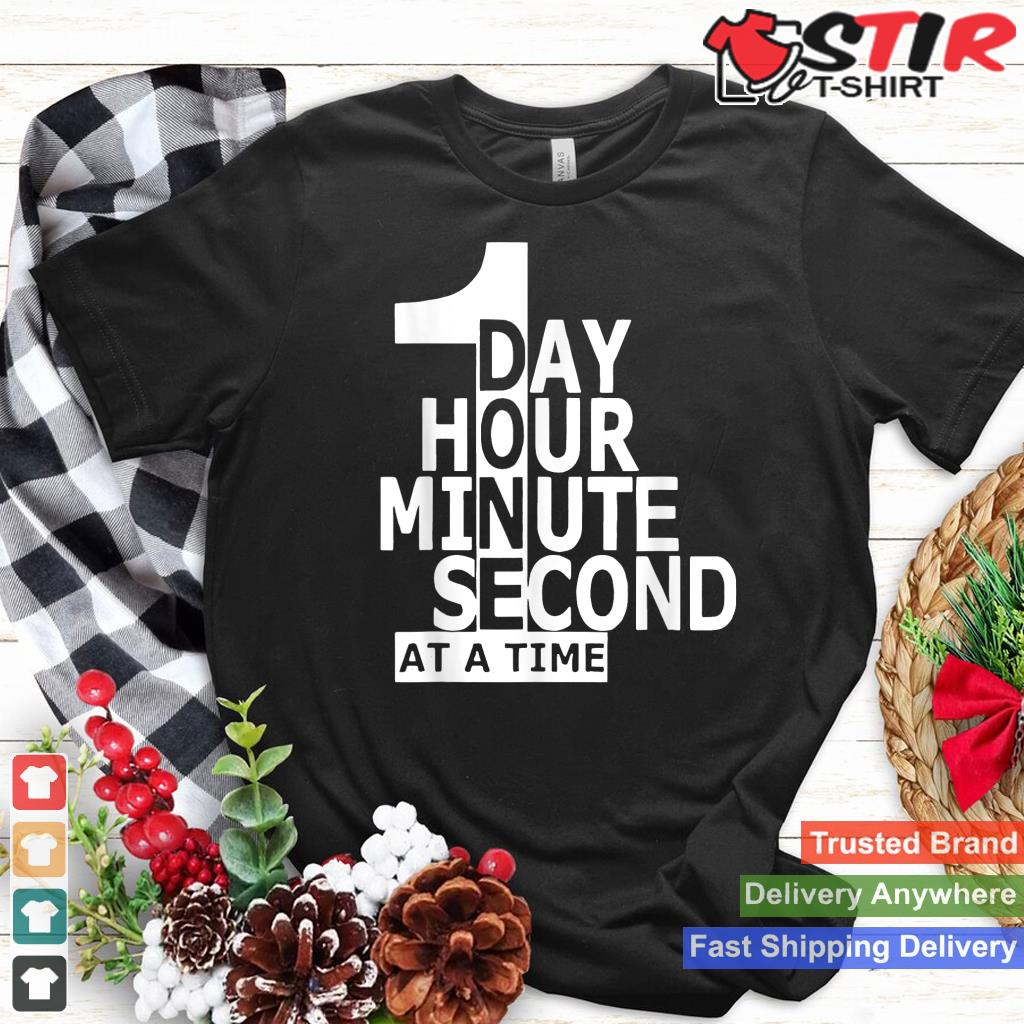 One Day Hour Minute Second At A Time Shirt Hoodie Sweater Long Sleeve