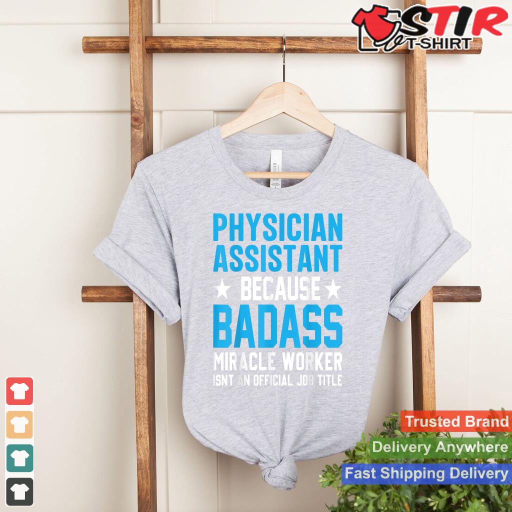 Physician Assistant Because Badass Miracle Worker Isn't An Shirt Hoodie Sweater Long Sleeve