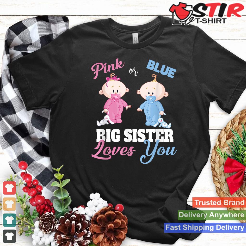 Pink Or Blue Big Sister Loves You Gender Reveal Shirt Shirt Hoodie Sweater Long Sleeve
