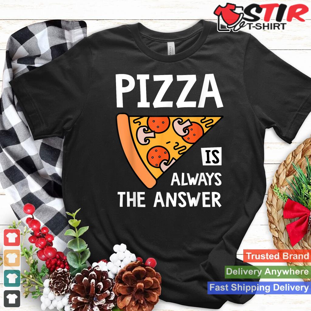 Pizza Is Always The Answer   Food Lover Foodie_1 Shirt Hoodie Sweater Long Sleeve