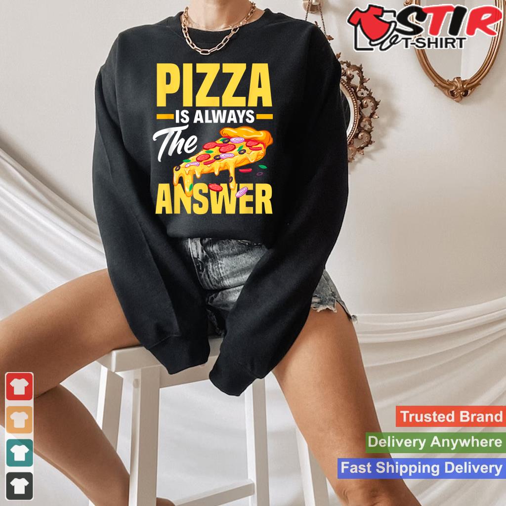 Pizza Is Always The Answer   Funny Pizza Lover