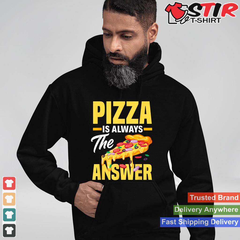 Pizza Is Always The Answer   Funny Pizza Lover