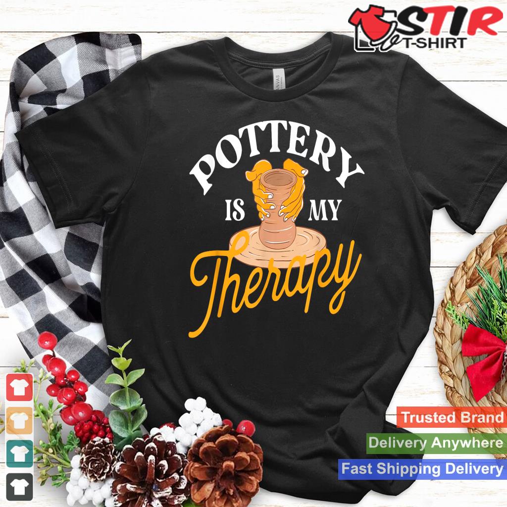 Pottery Is My Therapy   Ceramic Artist Potter Ceramicist_1 Shirt Hoodie Sweater Long Sleeve