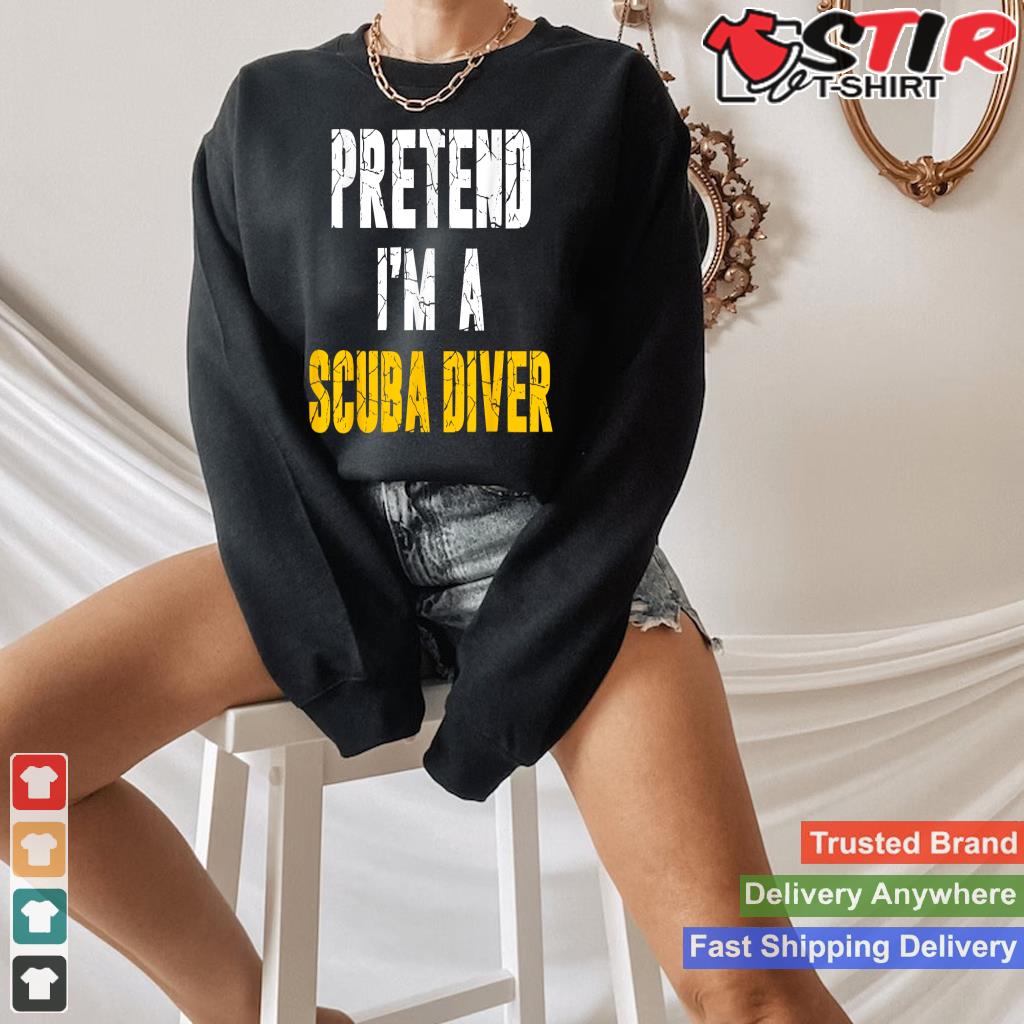Pretend I'm A Scuba Diver Hassle Free Holiday Costume Shirt Hoodie Sweater Long Sleeve