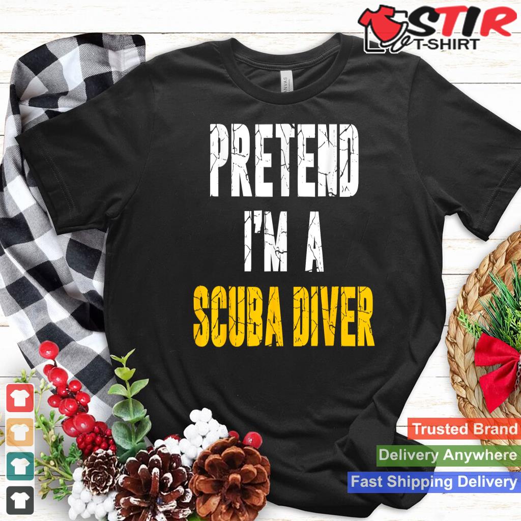Pretend I'm A Scuba Diver Hassle Free Holiday Costume Shirt Hoodie Sweater Long Sleeve
