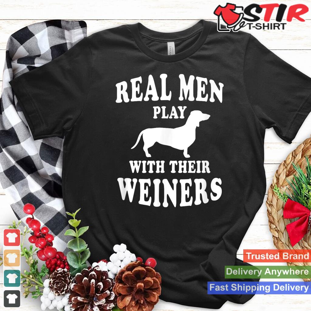 Real Men Play With Weiners Funny Dachshund