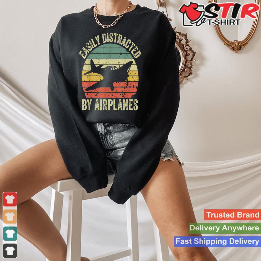 Retro Easily Distracted By Airplanes For Airplane Lover Shirt Hoodie Sweater Long Sleeve