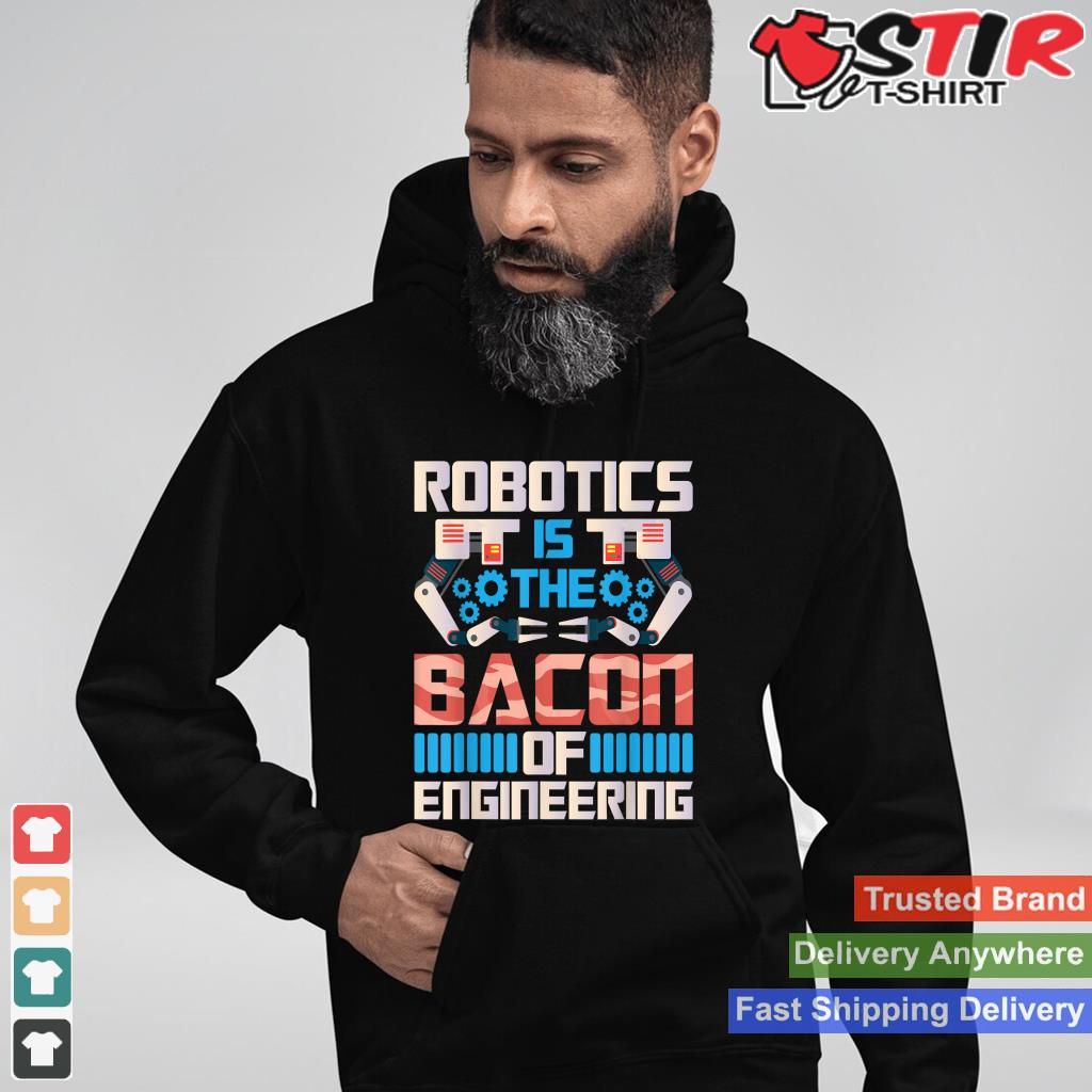 Robotics Is The Bacon Of Engineering   Robot Lover Builder Shirt Hoodie Sweater Long Sleeve