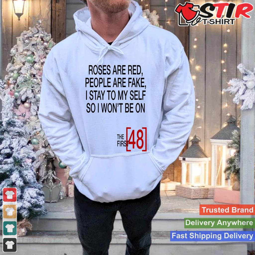 Roses Are Red People Are Fake I Stay To Myself (On Back) Shirt Hoodie Sweater Long Sleeve