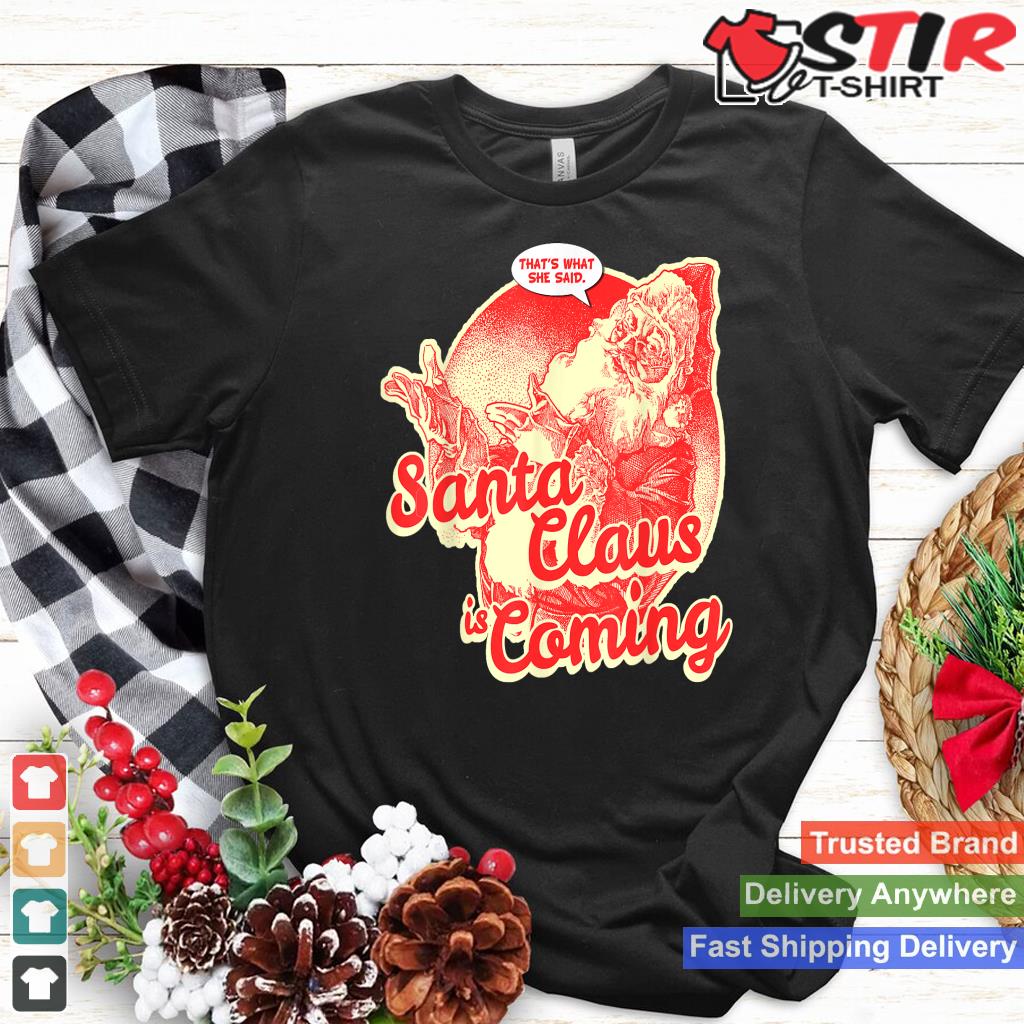 Santa Claus Is Coming That's What She Said_1 Shirt Hoodie Sweater Long Sleeve