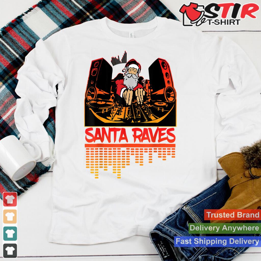 Santa Raves Edm Rave   Dj Christmas Outfit Shirt Hoodie Sweater Long Sleeve