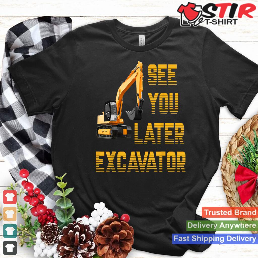 See You Later Excavator Toddler Shirt For Boys Kids Funny