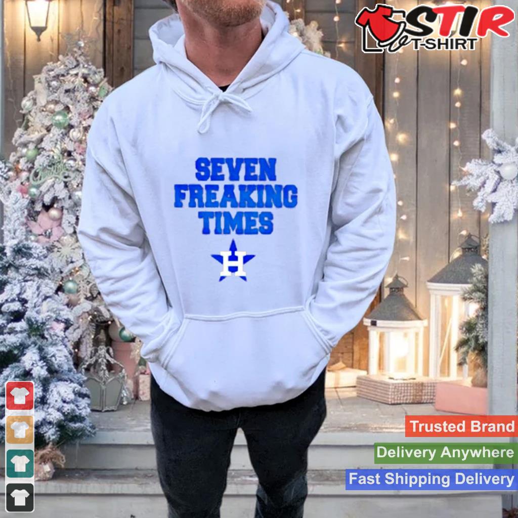 Seven Freaking Times Houston Astros Baseball T Shirt Shirt Hoodie Sweater Long Sleeve