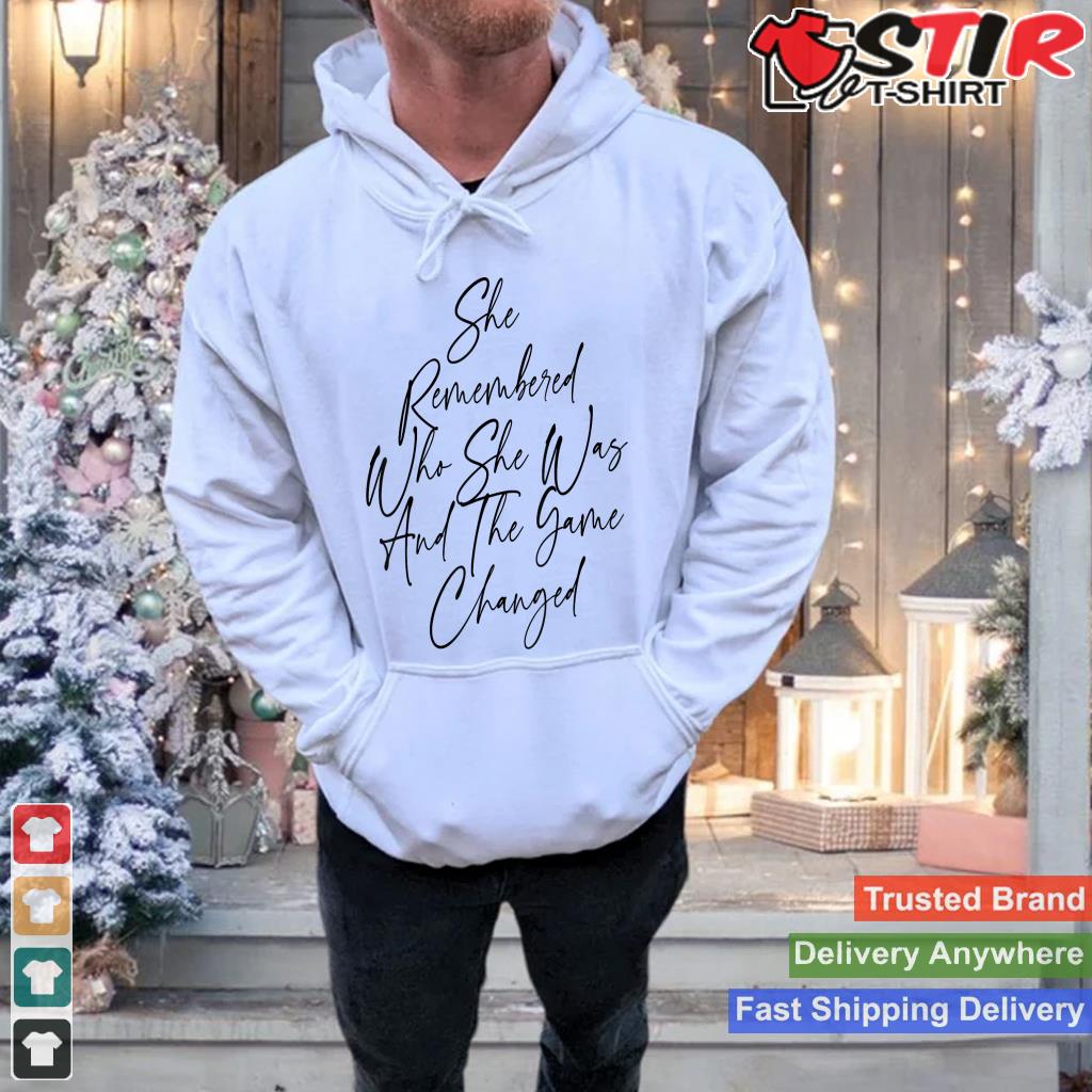She Remembered Who She Was And The Game Changed Apparel Shirt Hoodie Sweater Long Sleeve