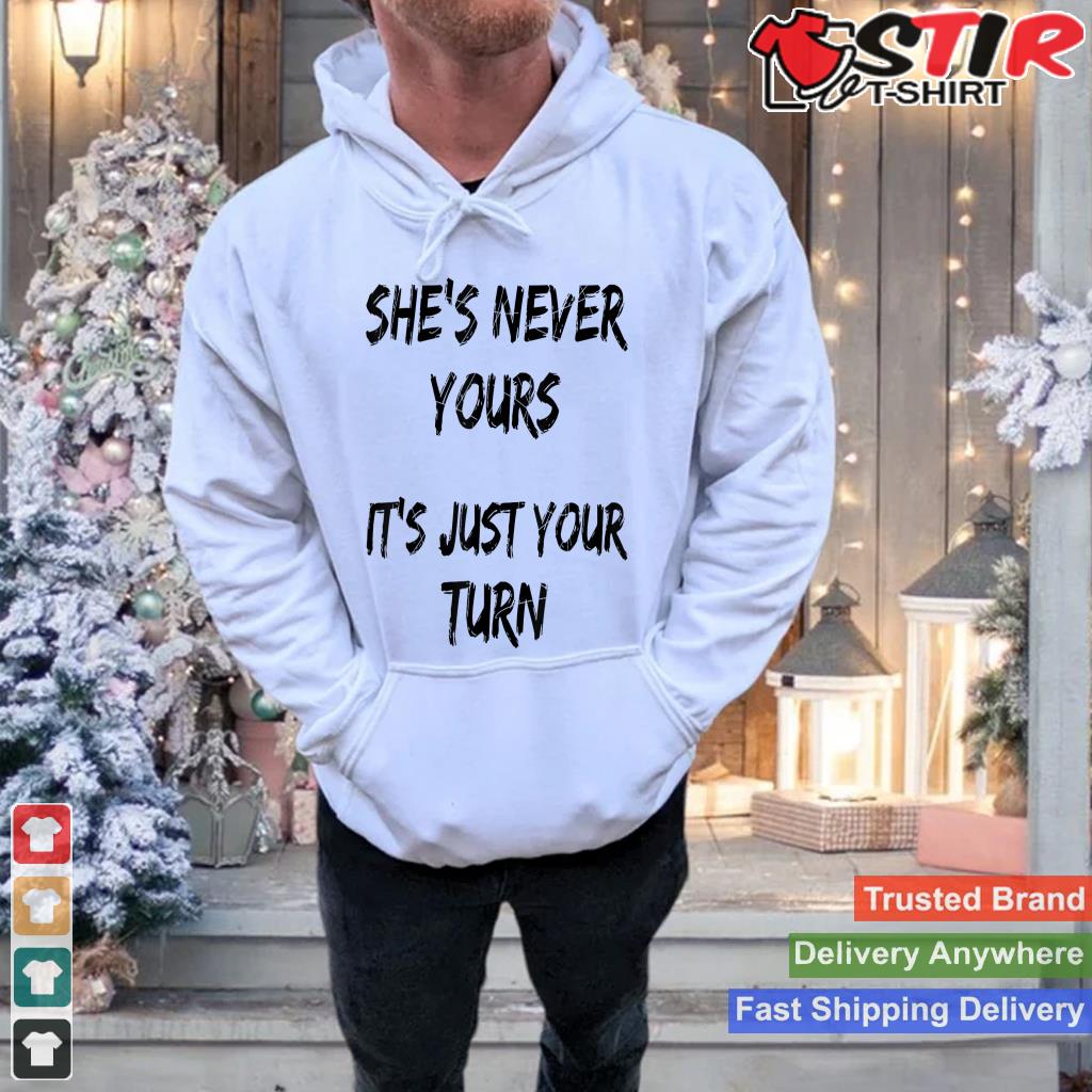 She's Never Yours It's Just Your Turn Pimp Saying Statement Shirt Hoodie Sweater Long Sleeve