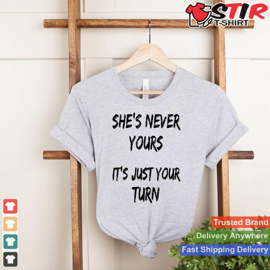 She's Never Yours It's Just Your Turn Pimp Saying Statement Shirt Hoodie Sweater Long Sleeve