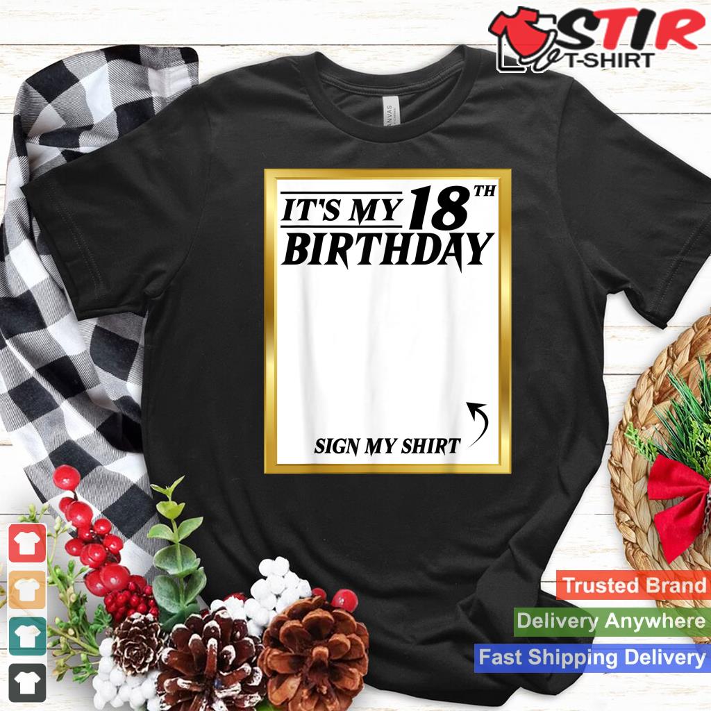 Sign My Shirt It's My 18Th Birthday My 18 Years Bday Party Shirt Hoodie Sweater Long Sleeve