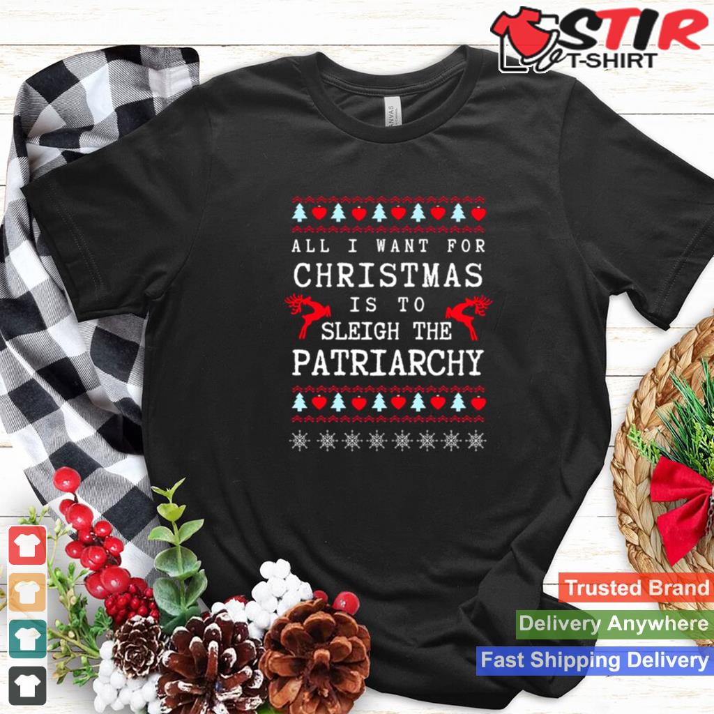Sleigh The Patriarchy Feminist Christmas Ugly Shirt Shirt Hoodie Sweater Long Sleeve