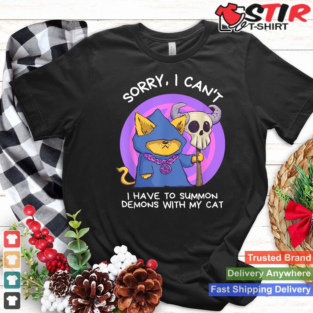 Sorry I Can't I Have To Summon Demons With My Cat Shirt Hoodie Sweater Long Sleeve