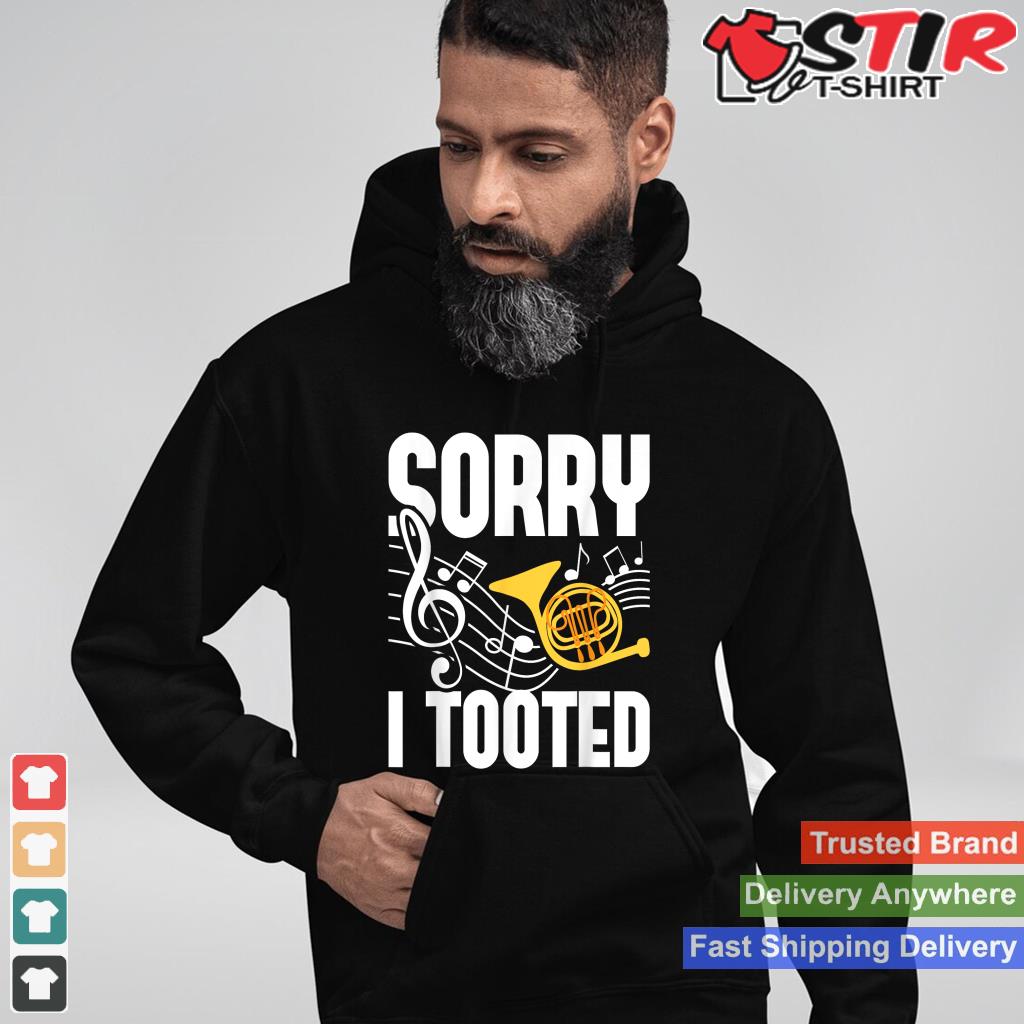 Sorry I Tooted   French Horn Player French Hornist Shirt Hoodie Sweater Long Sleeve