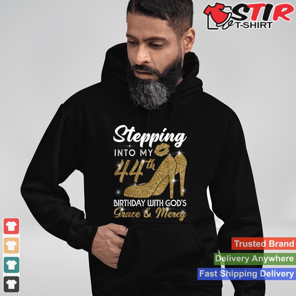 Stepping Into My 44Th Birthday With God's Grace And Mercy Shirt Hoodie Sweater Long Sleeve