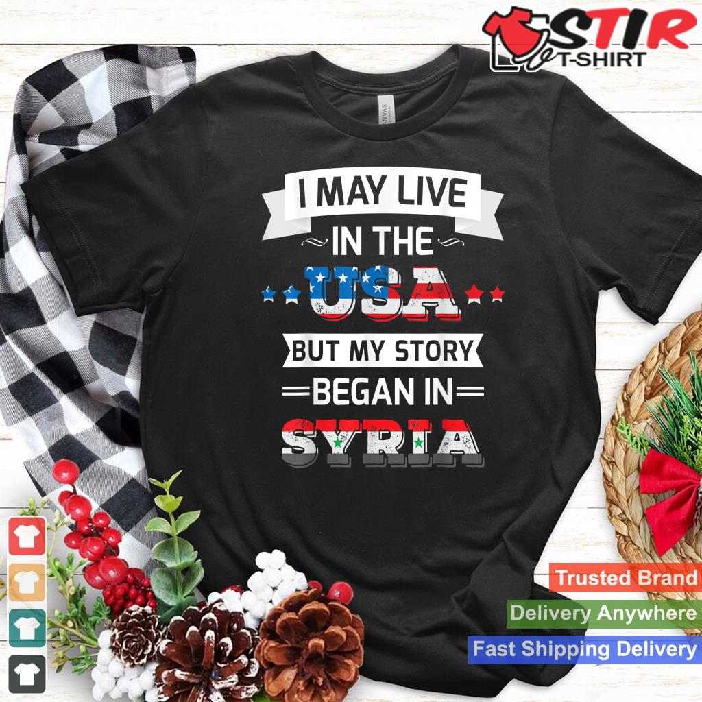 Syrian American Shirt Live In Usa Story Began In Syria Shirt Hoodie Sweater Long Sleeve