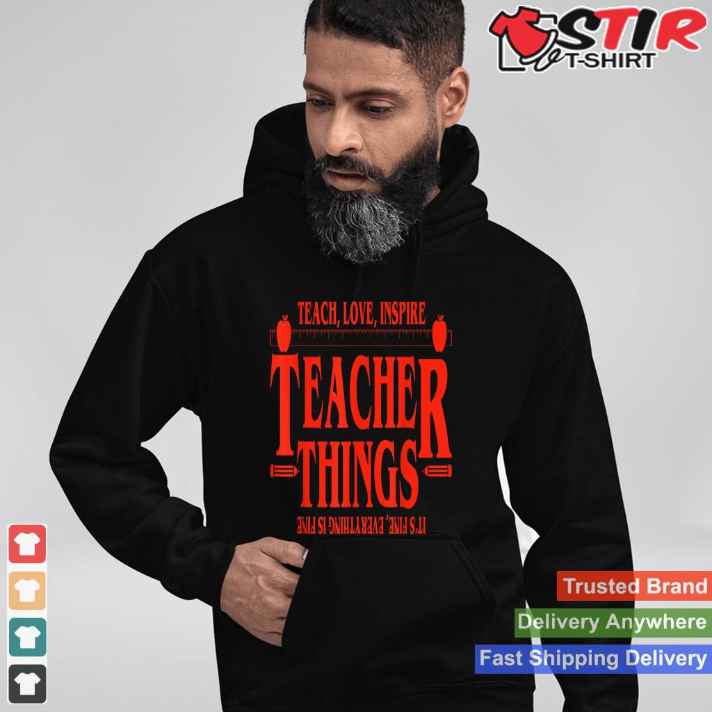 Teach Love Inspire Teacher Things It's Fine Everything_1 Shirt Hoodie Sweater Long Sleeve