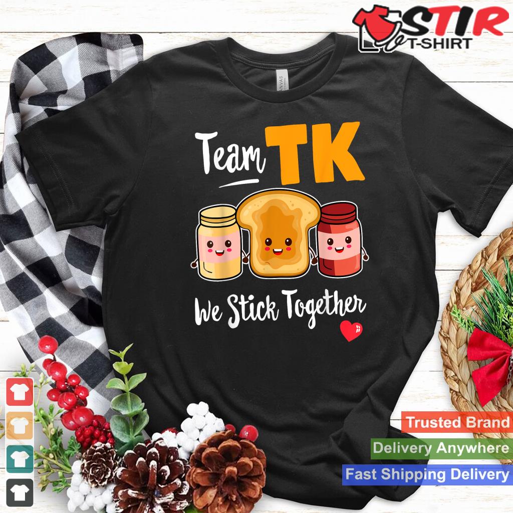 Team Tk We Stick Together Teacher Transitional Kindergarten Shirt Hoodie Sweater Long Sleeve