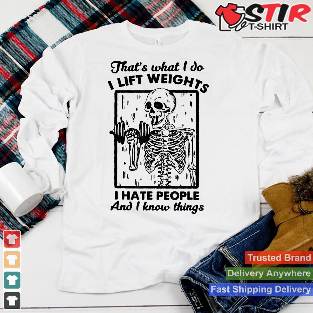 That's What I Do I Lift Weights I Hate People And I Know_1 Shirt Hoodie Sweater Long Sleeve