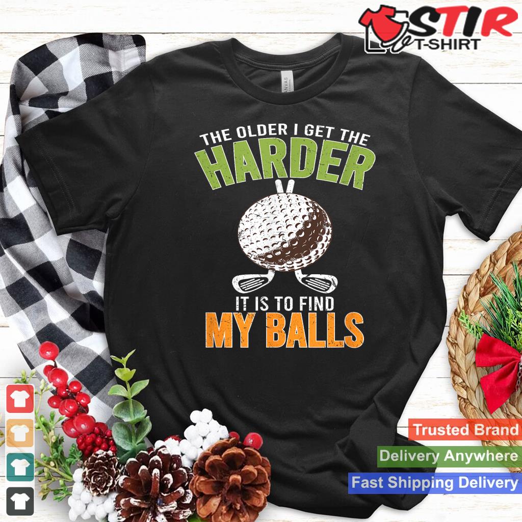 The Older I Get Harder It Is To Find My Balls  Fun Golfing_1 Shirt Hoodie Sweater Long Sleeve