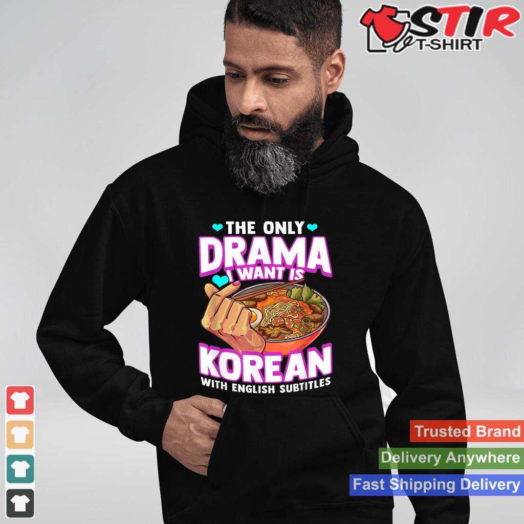 The Only Drama I Want Is Korean With English Subtitles K Pop Shirt Hoodie Sweater Long Sleeve