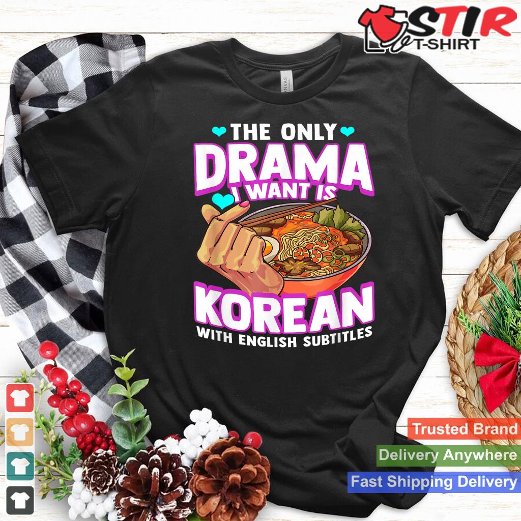 The Only Drama I Want Is Korean With English Subtitles K Pop Shirt Hoodie Sweater Long Sleeve