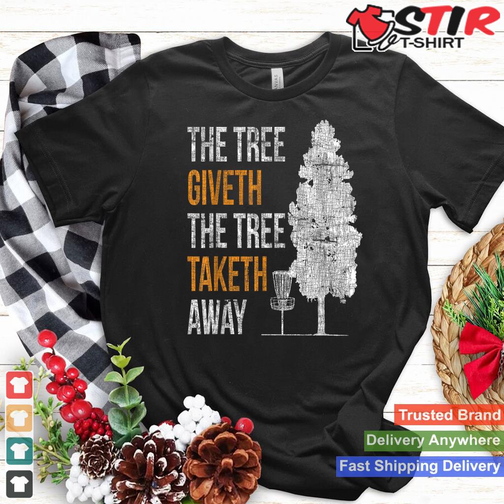 The Tree Giveth The Tree Taketh Away Frisbee Disc Golf Gifts Shirt Hoodie Sweater Long Sleeve