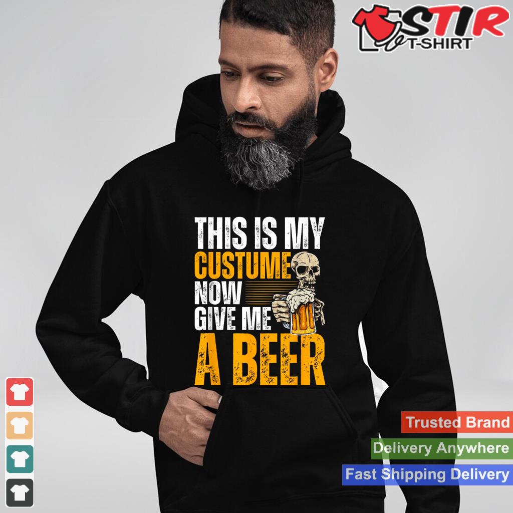 This Is My Costume Now Give Me A Beer   Halloween Design Shirt Hoodie Sweater Long Sleeve