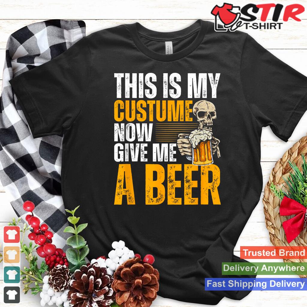 This Is My Costume Now Give Me A Beer   Halloween Design Shirt Hoodie Sweater Long Sleeve